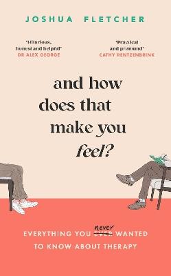 And How Does That Make You Feel?: everything you (n)ever wanted to know about therapy - Joshua Fletcher - cover