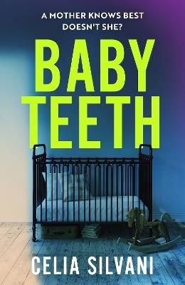 Baby Teeth: The compulsive, unputdownable and thought-provoking novel that you won’t be able to put down! - Celia Silvani - cover