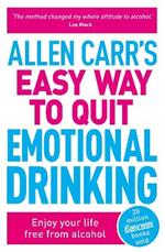 Allen Carr's Easy Way to Quit Emotional Drinking: Enjoy your life free from alcohol