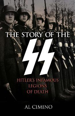 The Story of the SS: Hitler's Infamous Legions of Death - Al Cimino - cover