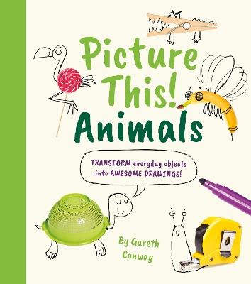 Picture This! Animals: Transform Everyday Objects into Awesome Drawings! - William Potter - cover