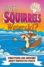 Can Squirrels Waterski?: Questions and Answers About Fantastic Feats
