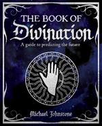 The Book of Divination: A Guide to Predicting the Future