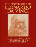 The Notebooks of Leonardo da Vinci: Selected Extracts from the Writings of the Renaissance Genius