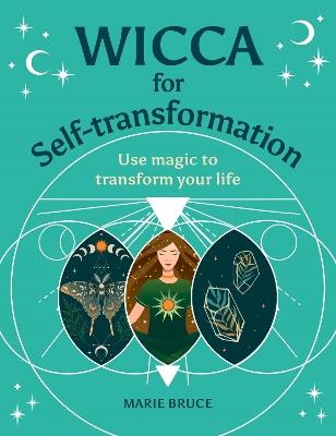 Wicca for Self-Transformation: Use Magic to Transform Your Life - Marie Bruce - cover