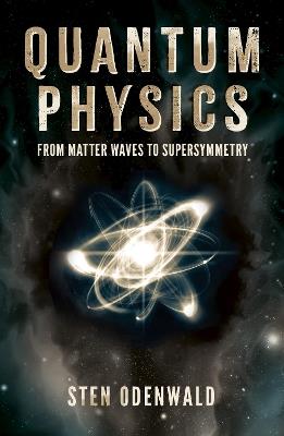 Quantum Physics: From matter waves to supersymmetry - Sten Odenwald - cover