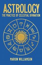 Astrology: The Pratice of Celestial Divination