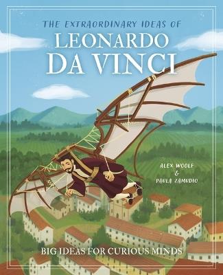 The Extraordinary Ideas of Leonardo Da Vinci: Big Ideas for Curious Minds - Alex Woolf - cover