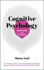Knowledge in a Nutshell: Cognitive Psychology: The Complete Guide to Cognitive Psychology Including the Theories of Francis Galton, Sigmund Freud and Ivan Pavlov