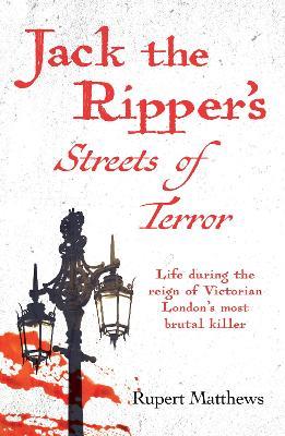 Jack the Ripper's Streets of Terror: Life during the reign of Victorian London's most brutal killer - Rupert Matthews - cover