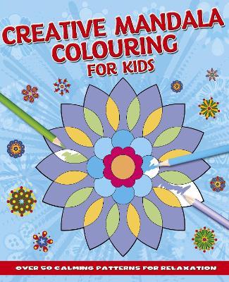 Creative Mandala Colouring for Kids: Over 50 Calming Patterns for Relaxation - Tansy Willow - cover