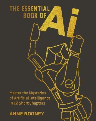 The Essential Book of AI: Master the Mysteries of Artificial Intelligence in 12 Short Chapters - Anne Rooney - cover