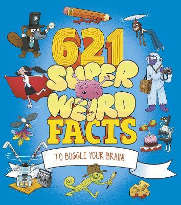 621 Super Weird Facts to Boggle Your Brain - William Potter,Helen Otway,Adam Phillips - cover