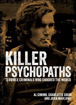 Killer Psychopaths: Terrible Criminals Who Shocked the World - Al Cimino,Charlotte Greig,John Marlowe - cover