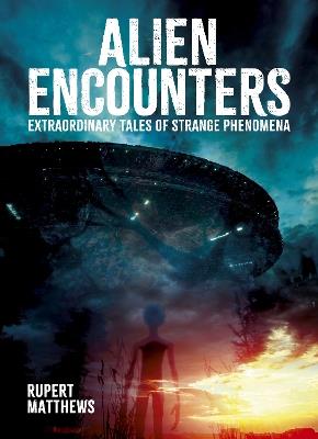 Alien Encounters: Extraordinary Tales of Strange Phenomena - Rupert Matthews - cover