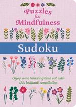 Puzzles for Mindfulness Sudoku: Enjoy Some Relaxing Time Out with This Brilliant Compilation