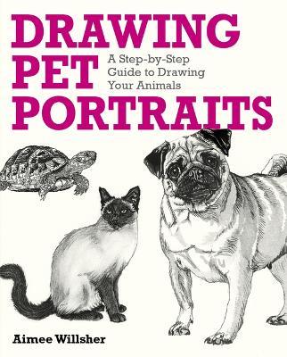 Drawing Pet Portraits: A Step-By-Step Guide to Drawing Your Animals - Aimee Willsher - cover