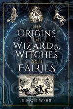 The Origins of Wizards, Witches and Fairies