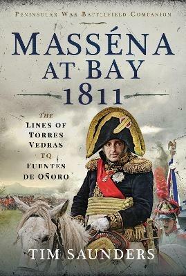 Massena at Bay 1811: The Lines of Torres Vedras to Funtes de Onoro - Tim Saunders - cover