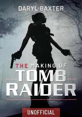 The Making of Tomb Raider - Daryl Baxter - cover