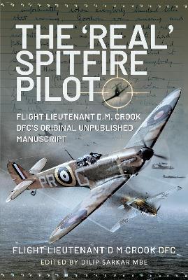 The 'Real' Spitfire Pilot: Flight Lieutenant D.M. Crook DFC's Original Unpublished Manuscript - Flight Lieutenant D M Crook DFC - cover