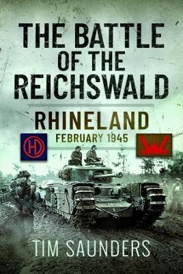 The Battle of the Reichswald: Rhineland February 1945 - Tim Saunders - cover