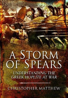 A Storm of Spears: Understanding the Greek Hoplite at War - Matthew, Christopher - cover