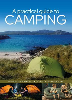 A Practical Guide to Camping - Suzanne Elsworth,Trevor Morgan,Alex Morgan - cover