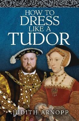 How to Dress Like a Tudor - Judith Arnopp - cover