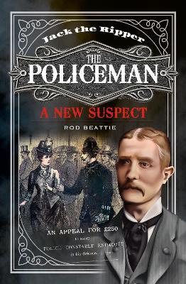 Jack the Ripper - The Policeman: A New Suspect - Rod Beattie - cover
