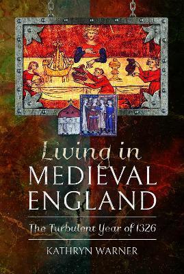 Living in Medieval England: The Turbulent Year of 1326 - Kathryn Warner - cover