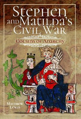 Stephen and Matilda's Civil War: Cousins of Anarchy - Matthew Lewis - cover