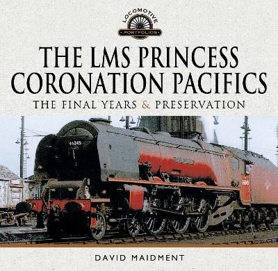 The LMS Princess Coronation Pacifics, The Final Years & Preservation - David Maidment - cover