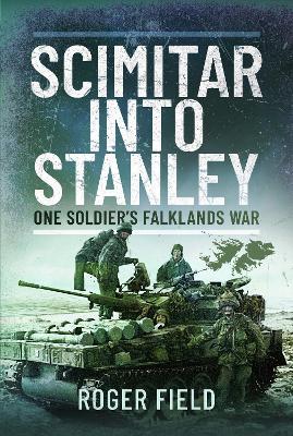 Scimitar into Stanley: One Soldier’s Falklands War - Roger Field - cover
