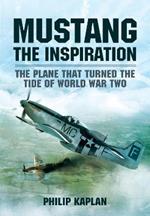 Mustang the Inspiration: The Plane That Turned the Tide in World War Two