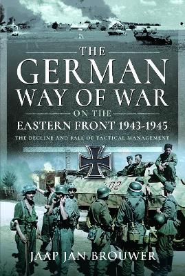 The German Way of War on the Eastern Front, 1943-1945: The Decline and Fall of Tactical Management - Jaap Jan Brouwer - cover