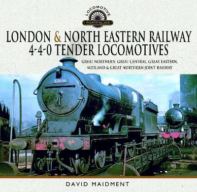 London & North Eastern Railway 4-4-0 Tender Locomotives: Great Northern, Great Central, Great Eastern, Midland & Great Northern Joint Railway - David Maidment - cover