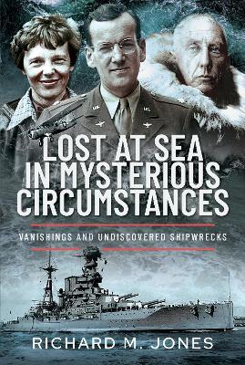 Lost at Sea in Mysterious Circumstances: Vanishings and Undiscovered Shipwrecks - Richard M Jones - cover