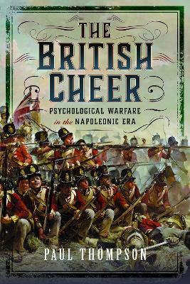 The British Cheer: Psychological Warfare in the Napoleonic Era - Paul Thompson - cover