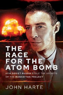 The Race for the Atom Bomb: How Soviet Russia Stole the Secrets of the Manhattan Project - John Harte - cover