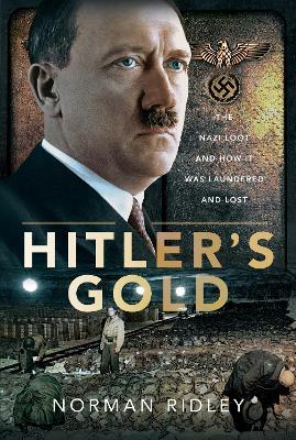 Hitler's Gold: The Nazi Loot and How it was Laundered and Lost - Norman Ridley - cover