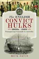 The English Convict Hulks 1600s - 1868: Transporting Criminals to Australia