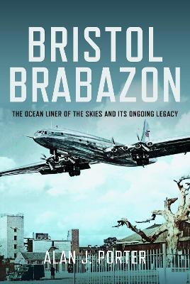 Bristol Brabazon: The Ocean Liner of the Skies and Its Ongoing Legacy - Alan J Porter - cover
