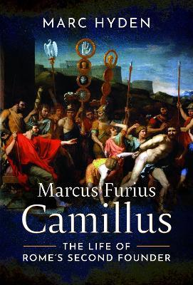 Marcus Furius Camillus: The Life of Rome's Second Founder - Marc Hyden - cover