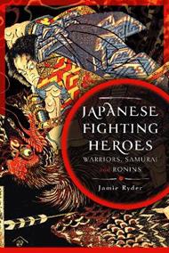 Japanese Fighting Heroes: Warriors, Samurai and Ronins