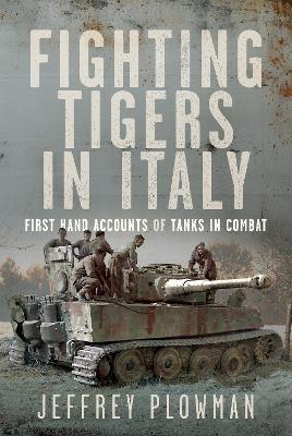 Fighting Tigers in Italy: First Hand Accounts of Tanks in Combat - Jeffrey Plowman - cover