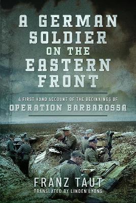 A German Soldier on the Eastern Front: A First Hand Account of the Beginnings of Operation Barbarossa - Franz Taut - cover