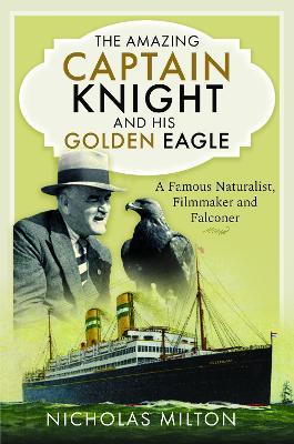 The Amazing Captain Knight and his Golden Eagle: A Famous Naturalist, Filmmaker and Falconer - Nicholas Milton - cover