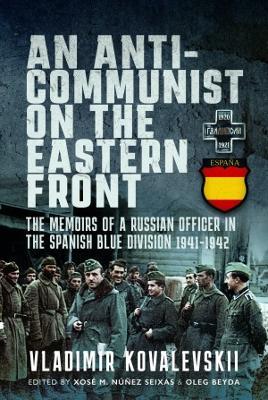 An Anti-Communist on the Eastern Front: The Memoirs of a Russian Officer in the Spanish Blue Division 1941-1942 - Vladimir Kovalevski - cover