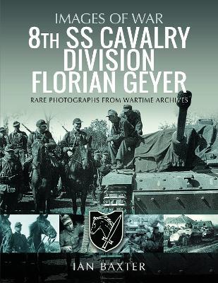 8th SS Cavalry Division Florian Geyer: Rare Photographs from Wartime Archives - Ian Baxter - cover